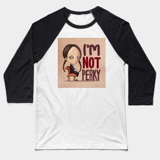 Wednesday Addams i'm not perky Baseball T-Shirt